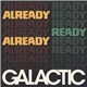 Galactic - Already Ready Already